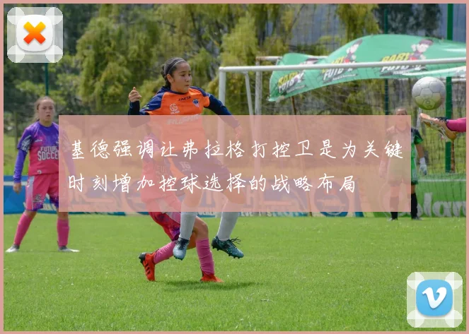 基德强调让弗拉格打控卫是为关键时刻增加控球选择的战略布局